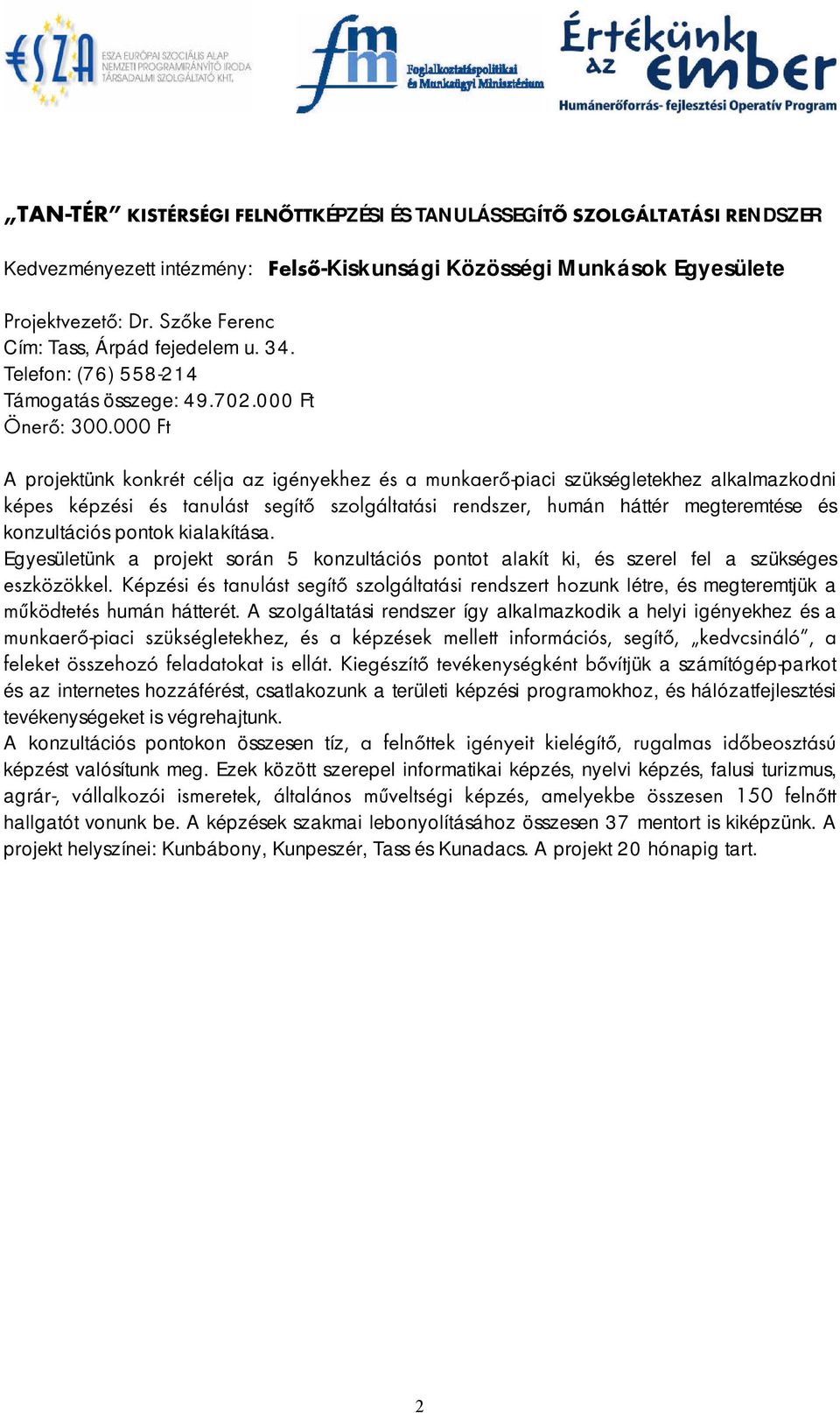 000 Ft A projektünk konkrét célja az igényekhez és a munkaerő-piaci szükségletekhez alkalmazkodni képes képzési és tanulást segítő szolgáltatási rendszer, humán háttér megteremtése és konzultációs