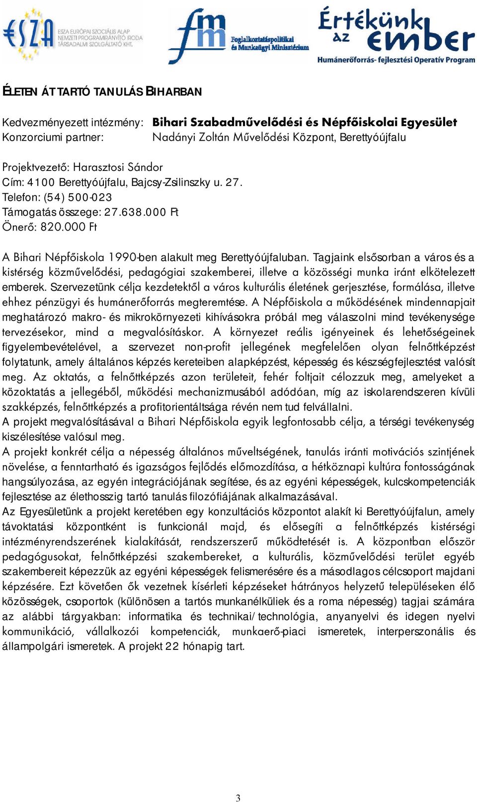 000 Ft A Bihari Népfőiskola 1990-ben alakult meg Berettyóújfaluban. Tagjaink elsősorban a város és a kistérség közművelődési, pedagógiai szakemberei, iletve a közöségi munka iránt elkötelezet emberek.
