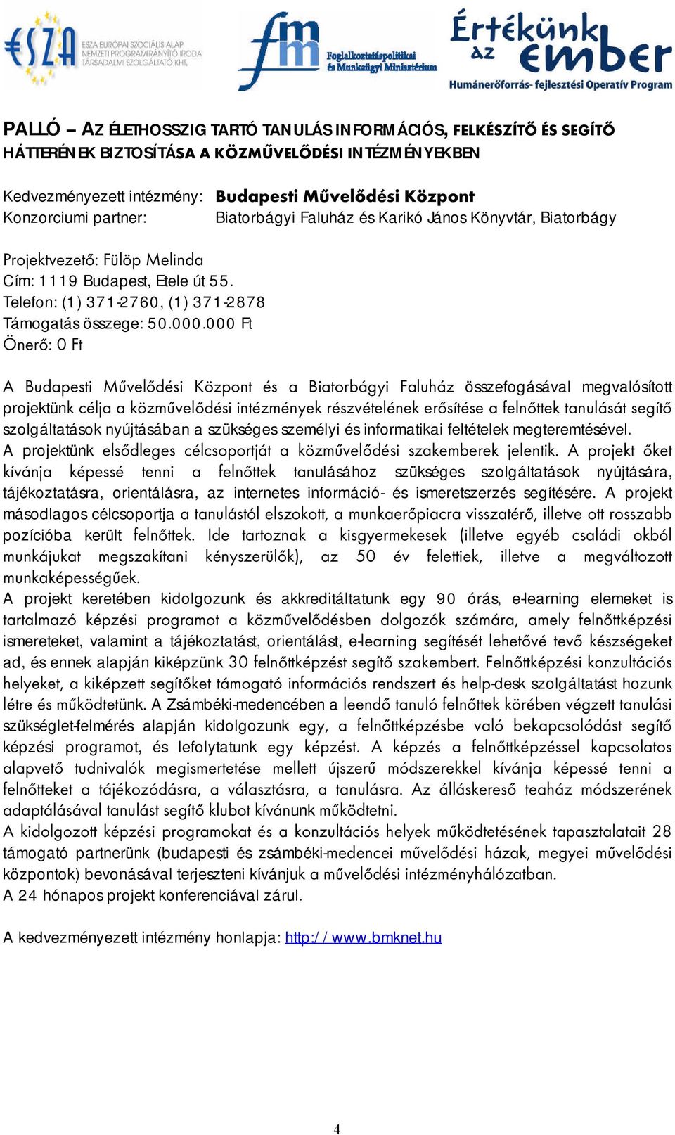 000 Ft Önerő: 0 Ft A Budapesti Művelődési Központ és a Biatorbágyi Faluház összefogásával megvalósított projektünk célja a közművelődési intézmények részvételének erősítése a felnőtek tanulását