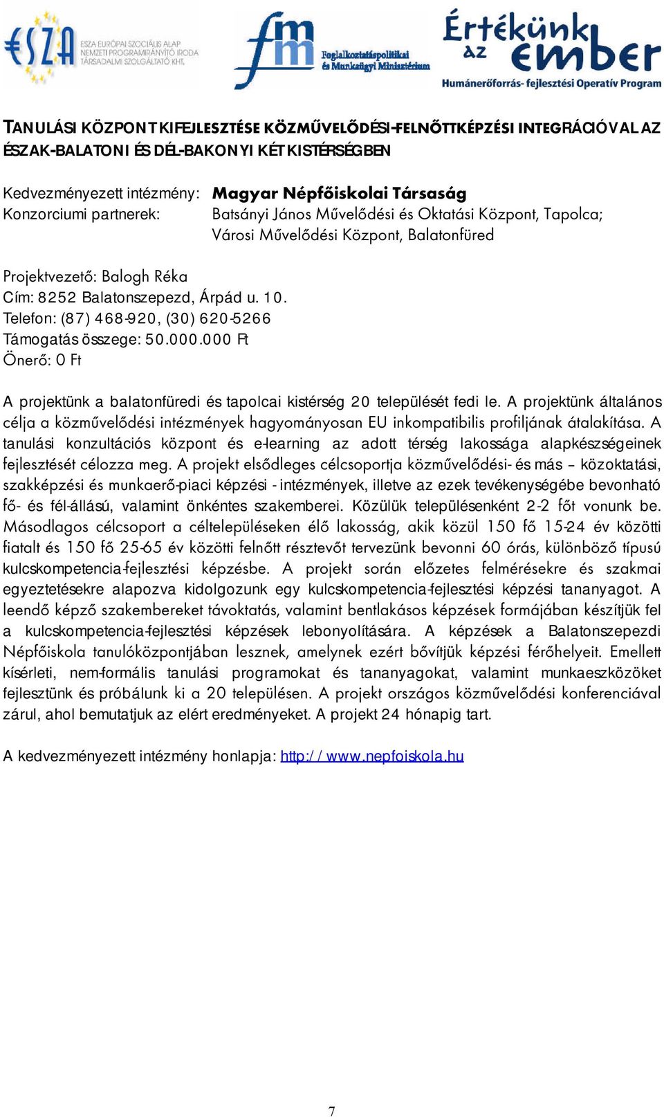 Telefon: (87) 468-920, (30) 620-5266 Támogatás összege: 50.000.000 Ft Önerő: 0 Ft A projektünk a balatonfüredi és tapolcai kistérség 20 települését fedi le.
