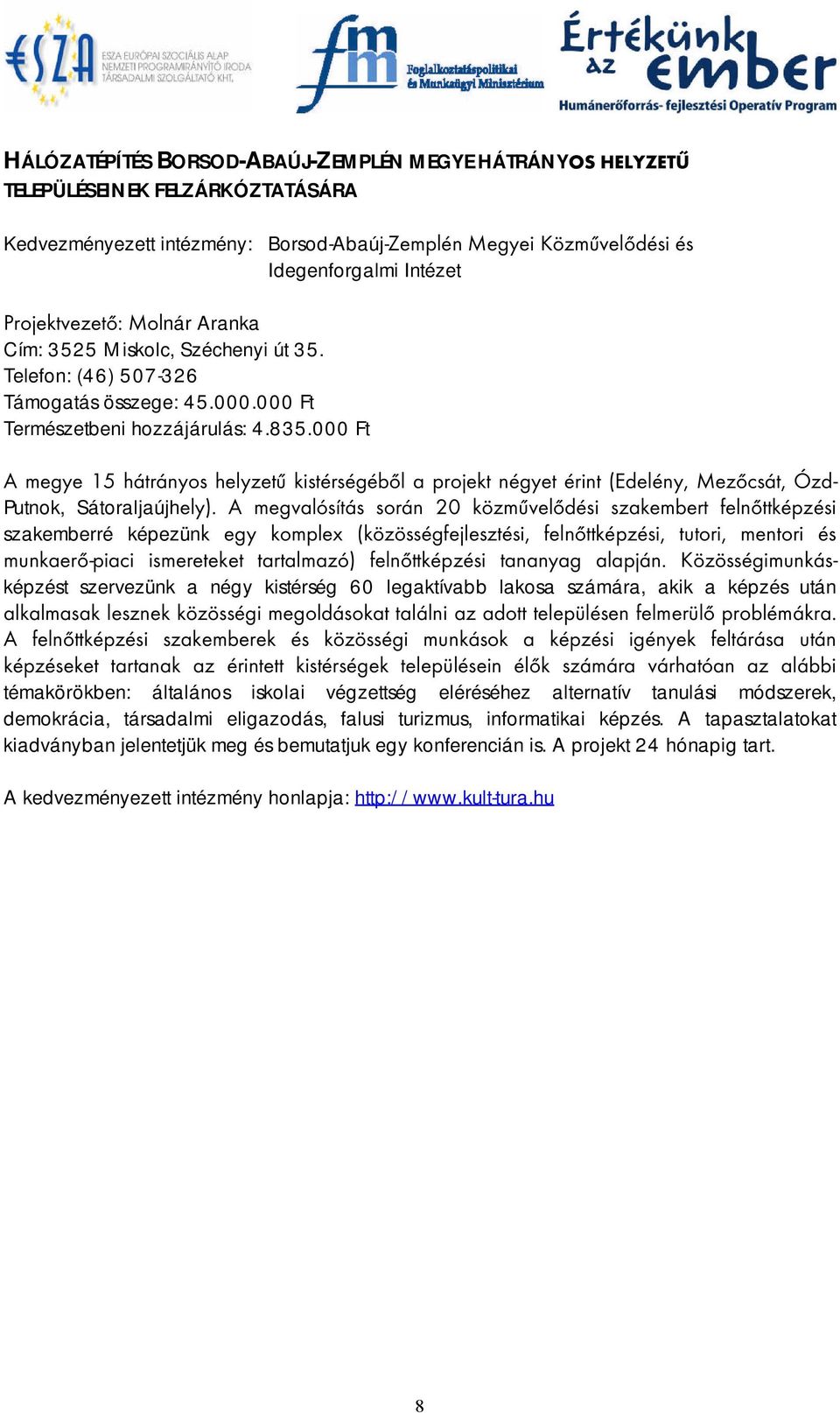 000 Ft A megye 15 hátrányos helyzetű kistérségéből a projekt négyet érint (Edelény, Mezőcsát, Ózd- Putnok, Sátoraljaújhely).