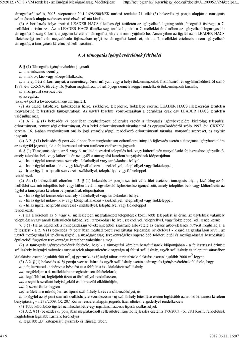 (6) A beruházás helye szerinti LEADER HACS illetékességi területén az igényelhetı legmagasabb támogatási összeget a 7. melléklet tartalmazza. Azon LEADER HACS illetékességi területén, ahol a 7.