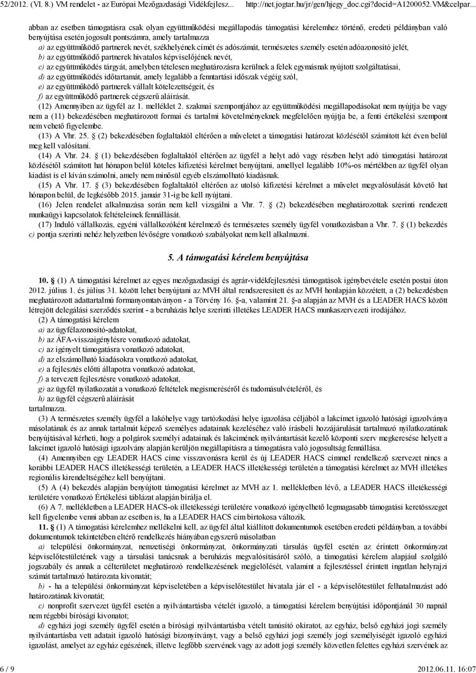 együttmőködı partnerek nevét, székhelyének címét és adószámát, természetes személy esetén adóazonosító jelét, b) az együttmőködı partnerek hivatalos képviselıjének nevét, c) az együttmőködés tárgyát,