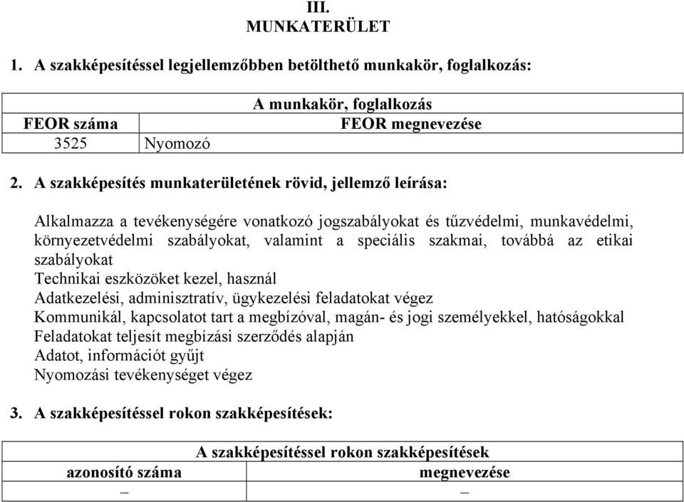 szakmai, továbbá az etikai szabályokat Technikai eszközöket kezel, használ Adatkezelési, adminisztratív, ügykezelési feladatokat végez Kommunikál, kapcsolatot tart a megbízóval, magán- és jogi