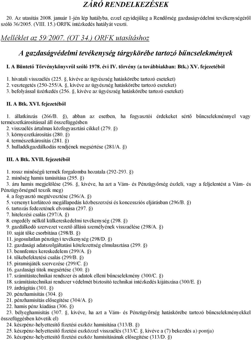 fejezetéből 1. hivatali visszaélés (225., kivéve az ügyészség hatáskörébe tartozó eseteket) 2. vesztegetés (250-255/A., kivéve az ügyészség hatáskörébe tartozó eseteket) 3. befolyással üzérkedés (256.