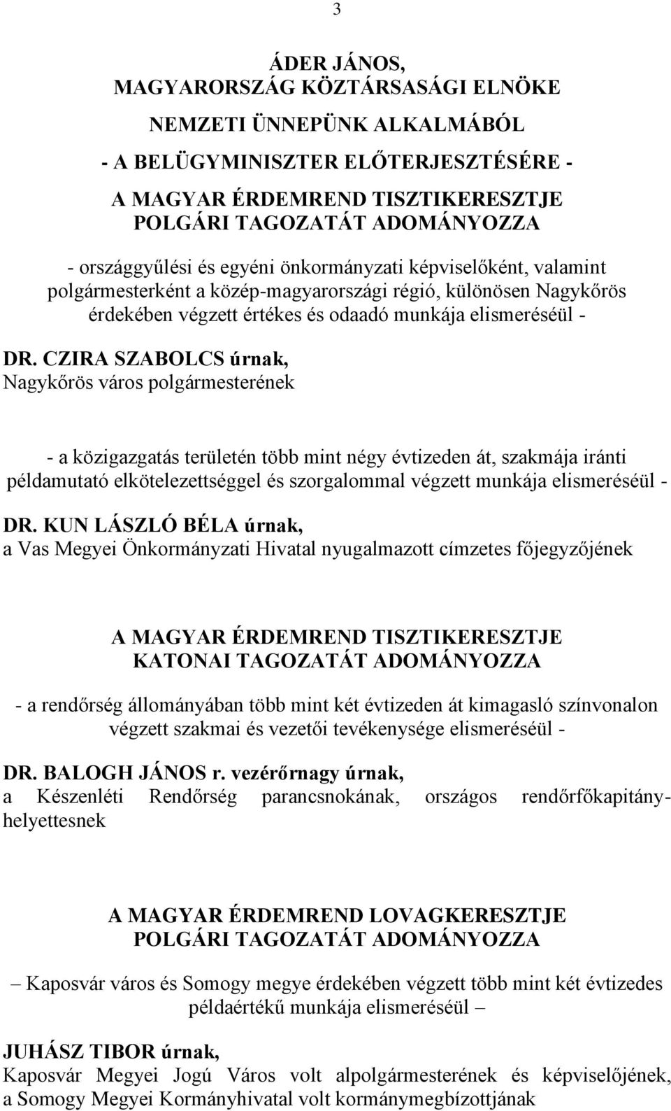 CZIRA SZABOLCS úrnak, Nagykőrös város polgármesterének - a közigazgatás területén több mint négy évtizeden át, szakmája iránti példamutató elkötelezettséggel és szorgalommal végzett munkája