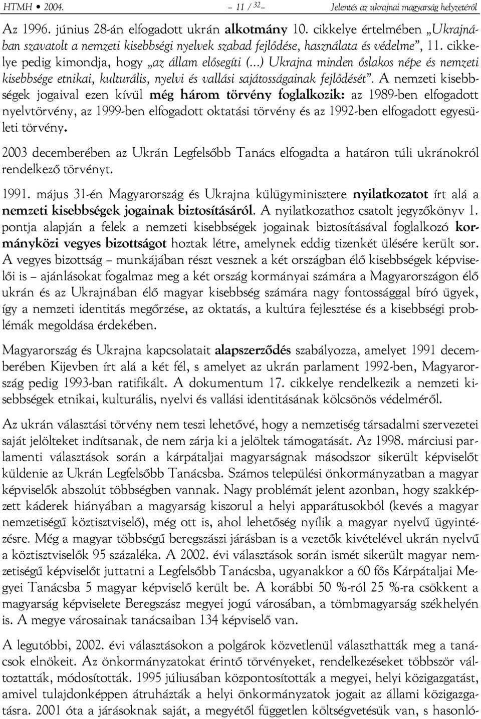 ..) Ukrajna minden őslakos népe és nemzeti kisebbsége etnikai, kulturális, nyelvi és vallási sajátosságainak fejlődését.