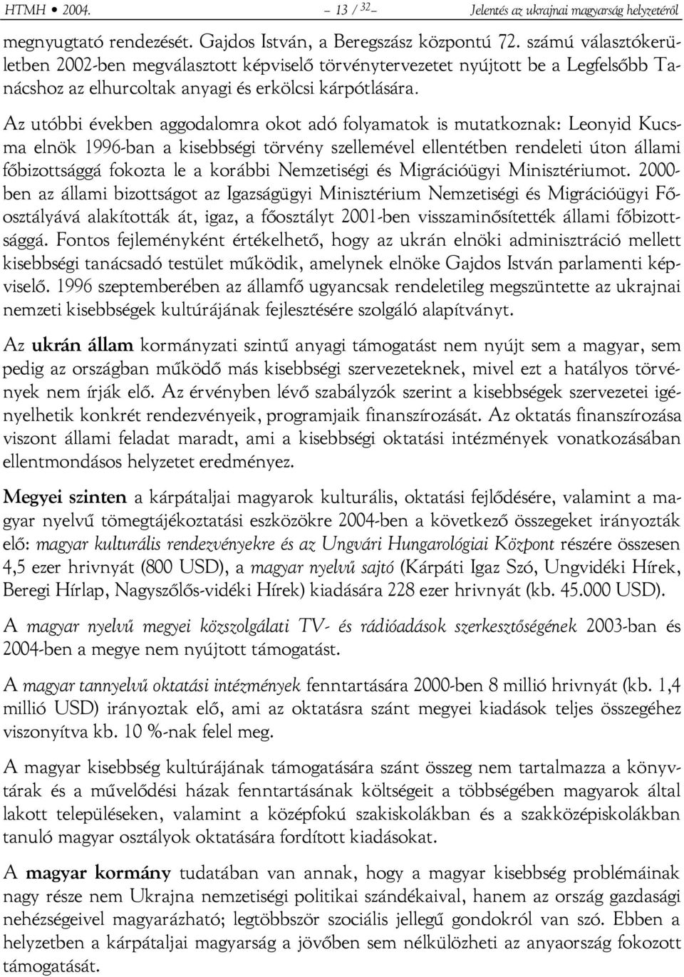 Az utóbbi években aggodalomra okot adó folyamatok is mutatkoznak: Leonyid Kucsma elnök 1996-ban a kisebbségi törvény szellemével ellentétben rendeleti úton állami főbizottsággá fokozta le a korábbi