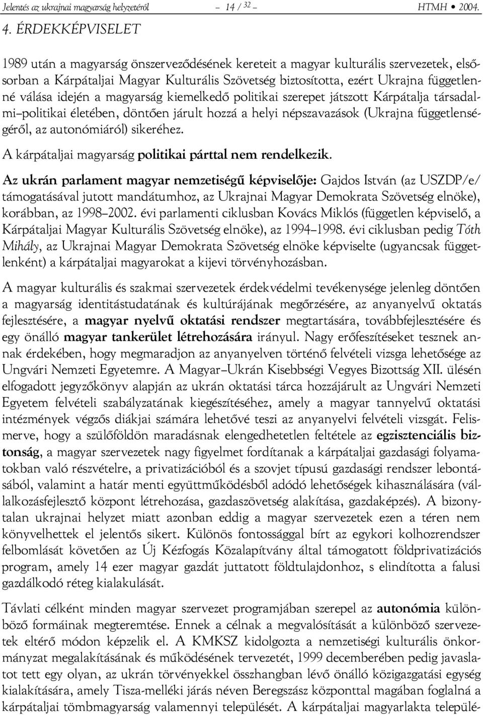 idején a magyarság kiemelkedő politikai szerepet játszott Kárpátalja társadalmi politikai életében, döntően járult hozzá a helyi népszavazások (Ukrajna függetlenségéről, az autonómiáról) sikeréhez.