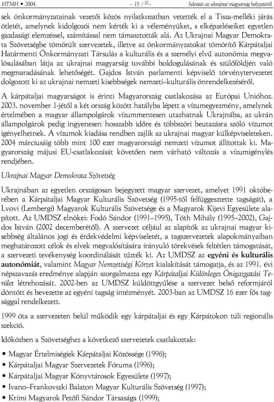 elképzeléseiket egyetlen gazdasági elemzéssel, számítással nem támasztották alá.