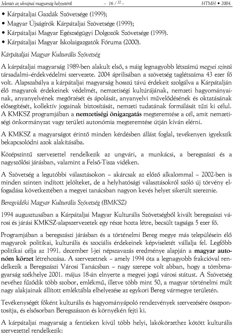 Kárpátaljai Magyar Kulturális Szövetség A kárpátaljai magyarság 1989-ben alakult első, s máig legnagyobb létszámú megyei szintű társadalmi érdekvédelmi szervezete.