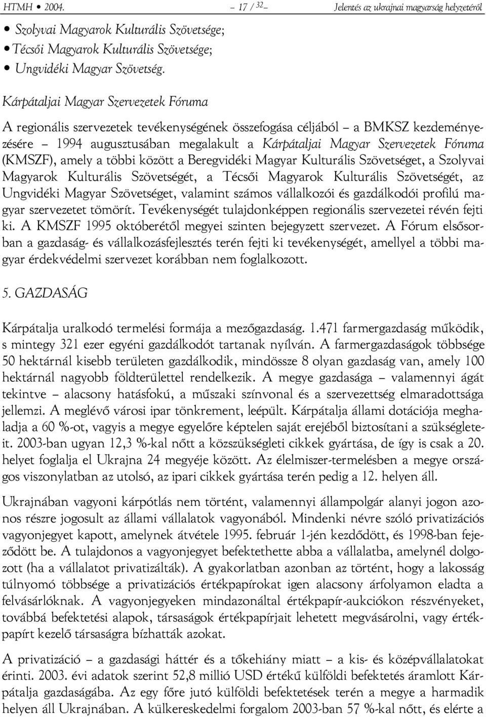 (KMSZF), amely a többi között a Beregvidéki Magyar Kulturális Szövetséget, a Szolyvai Magyarok Kulturális Szövetségét, a Técsői Magyarok Kulturális Szövetségét, az Ungvidéki Magyar Szövetséget,