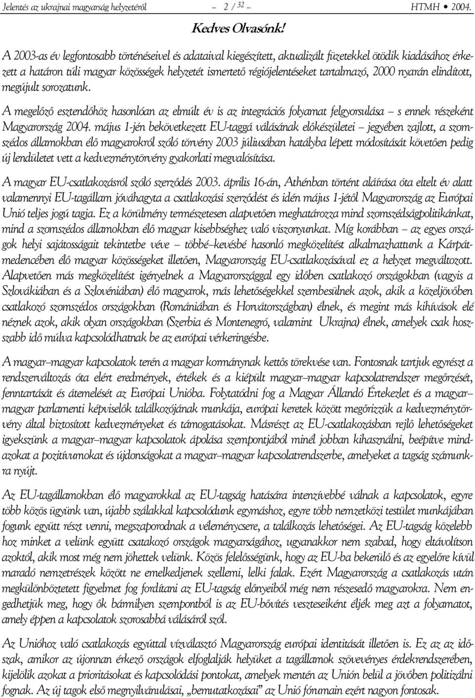 2000 nyarán elindított, megújult sorozatunk. A megelőző esztendőhöz hasonlóan az elmúlt év is az integrációs folyamat felgyorsulása s ennek részeként Magyarország 2004.