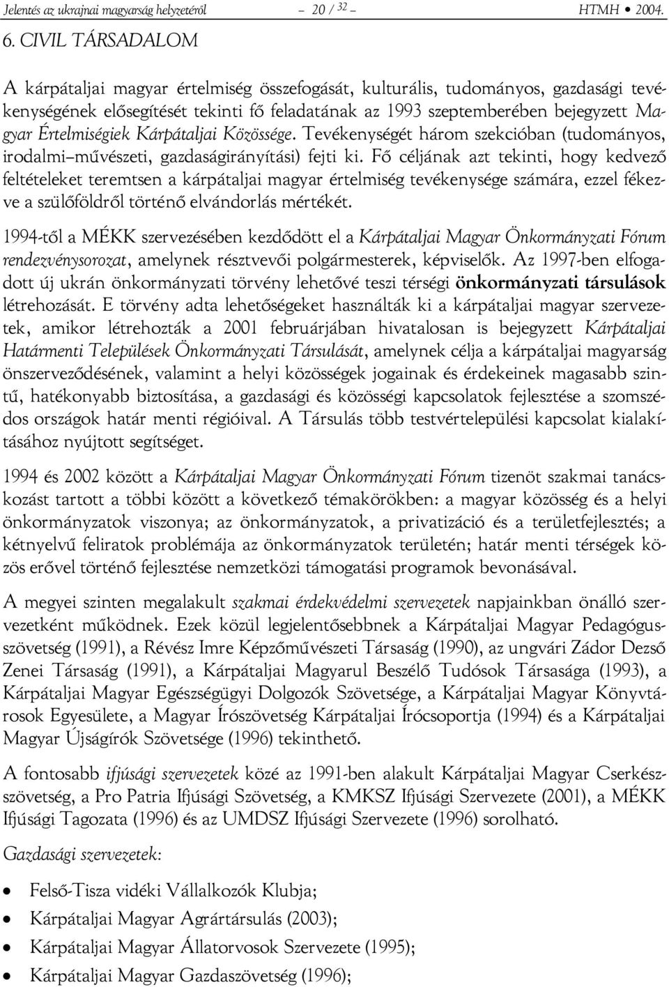 Értelmiségiek Kárpátaljai Közössége. Tevékenységét három szekcióban (tudományos, irodalmi művészeti, gazdaságirányítási) fejti ki.