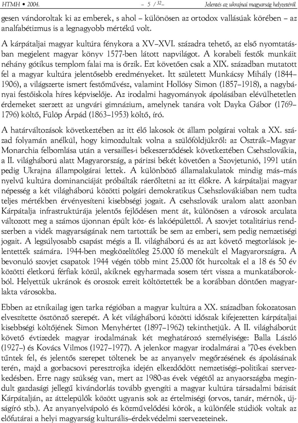 A korabeli festők munkáit néhány gótikus templom falai ma is őrzik. Ezt követően csak a XIX. században mutatott fel a magyar kultúra jelentősebb eredményeket.