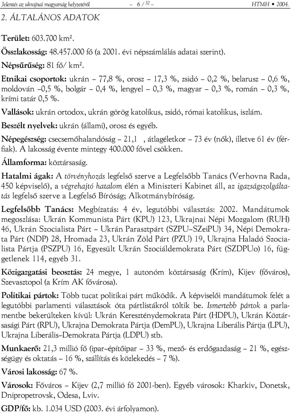 Vallások: ukrán ortodox, ukrán görög katolikus, zsidó, római katolikus, iszlám. Beszélt nyelvek: ukrán (állami), orosz és egyéb.