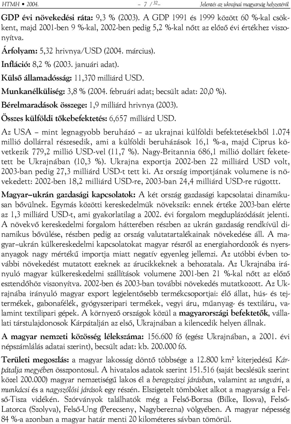 januári adat). Külső államadósság: 11,370 milliárd USD. Munkanélküliség: 3,8 % (2004. februári adat; becsült adat: 20,0 %). Bérelmaradások összege: 1,9 milliárd hrivnya (2003).