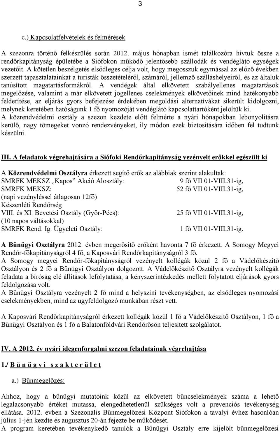 A kötetlen beszélgetés elsődleges célja volt, hogy megosszuk egymással az előző években szerzett tapasztalatainkat a turisták összetételéről, számáról, jellemző szálláshelyeiről, és az általuk