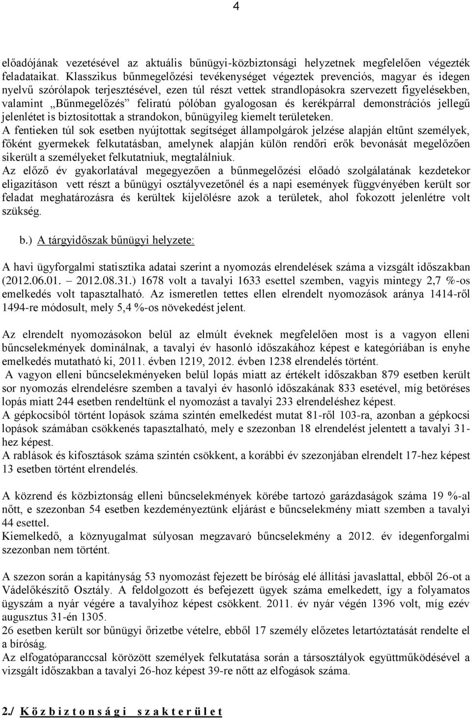 feliratú pólóban gyalogosan és kerékpárral demonstrációs jellegű jelenlétet is biztosítottak a strandokon, bűnügyileg kiemelt területeken.