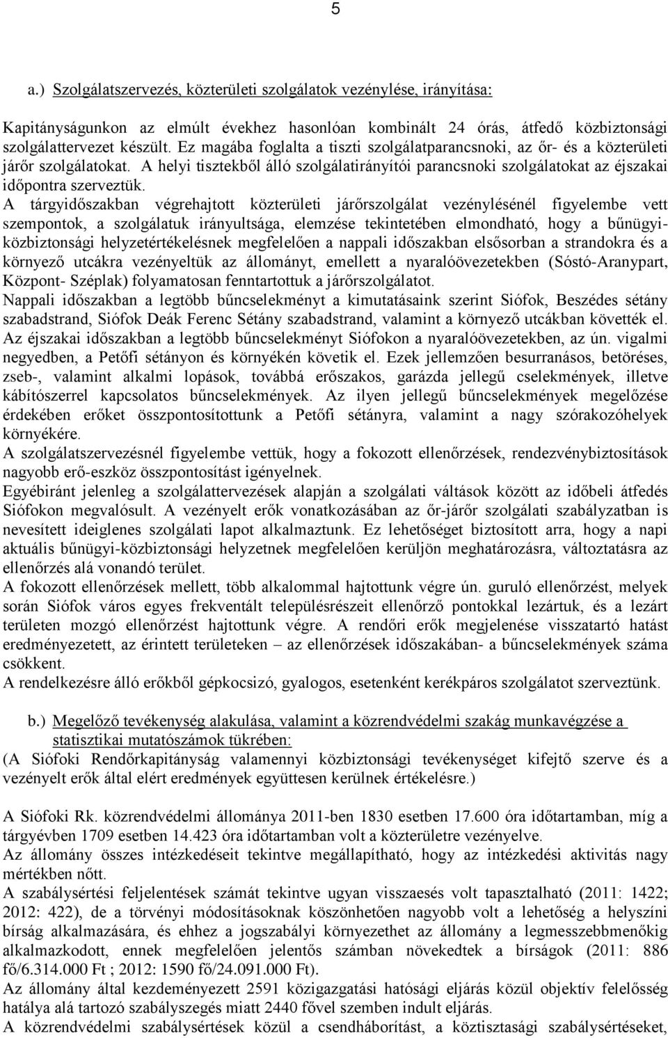 A tárgyidőszakban végrehajtott közterületi járőrszolgálat vezénylésénél figyelembe vett szempontok, a szolgálatuk irányultsága, elemzése tekintetében elmondható, hogy a bűnügyiközbiztonsági
