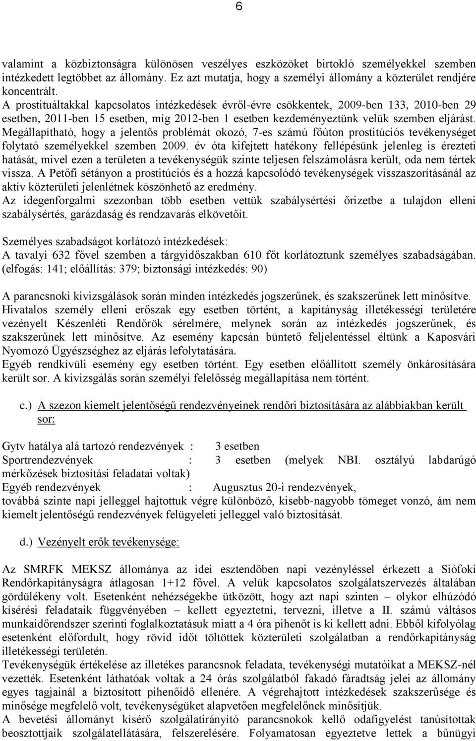 Megállapítható, hogy a jelentős problémát okozó, 7-es számú főúton prostitúciós tevékenységet folytató személyekkel szemben 2009.