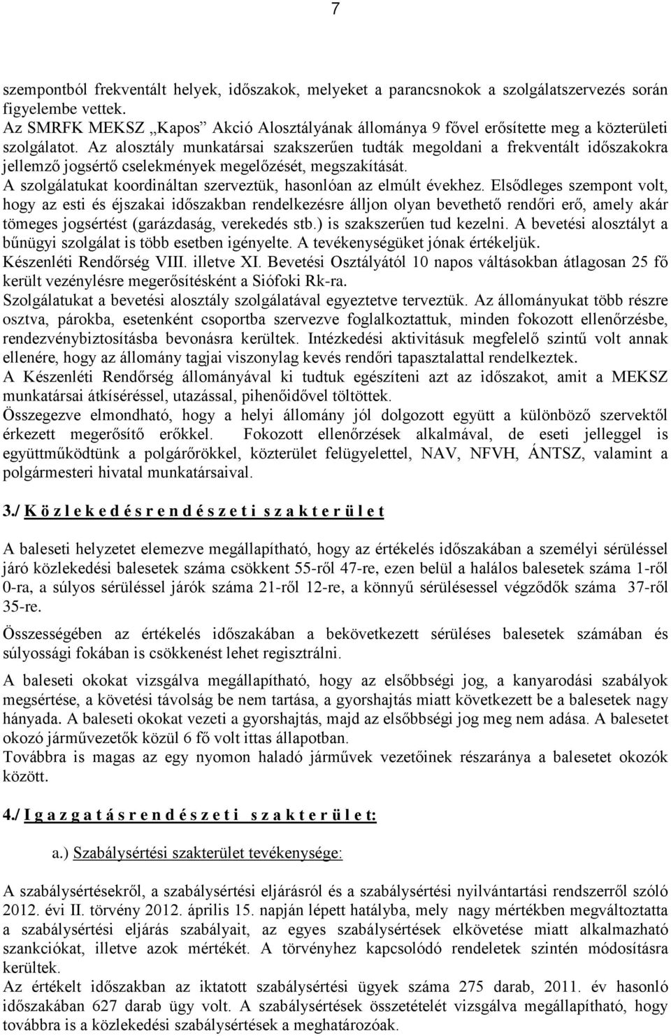 Az alosztály munkatársai szakszerűen tudták megoldani a frekventált időszakokra jellemző jogsértő cselekmények megelőzését, megszakítását.