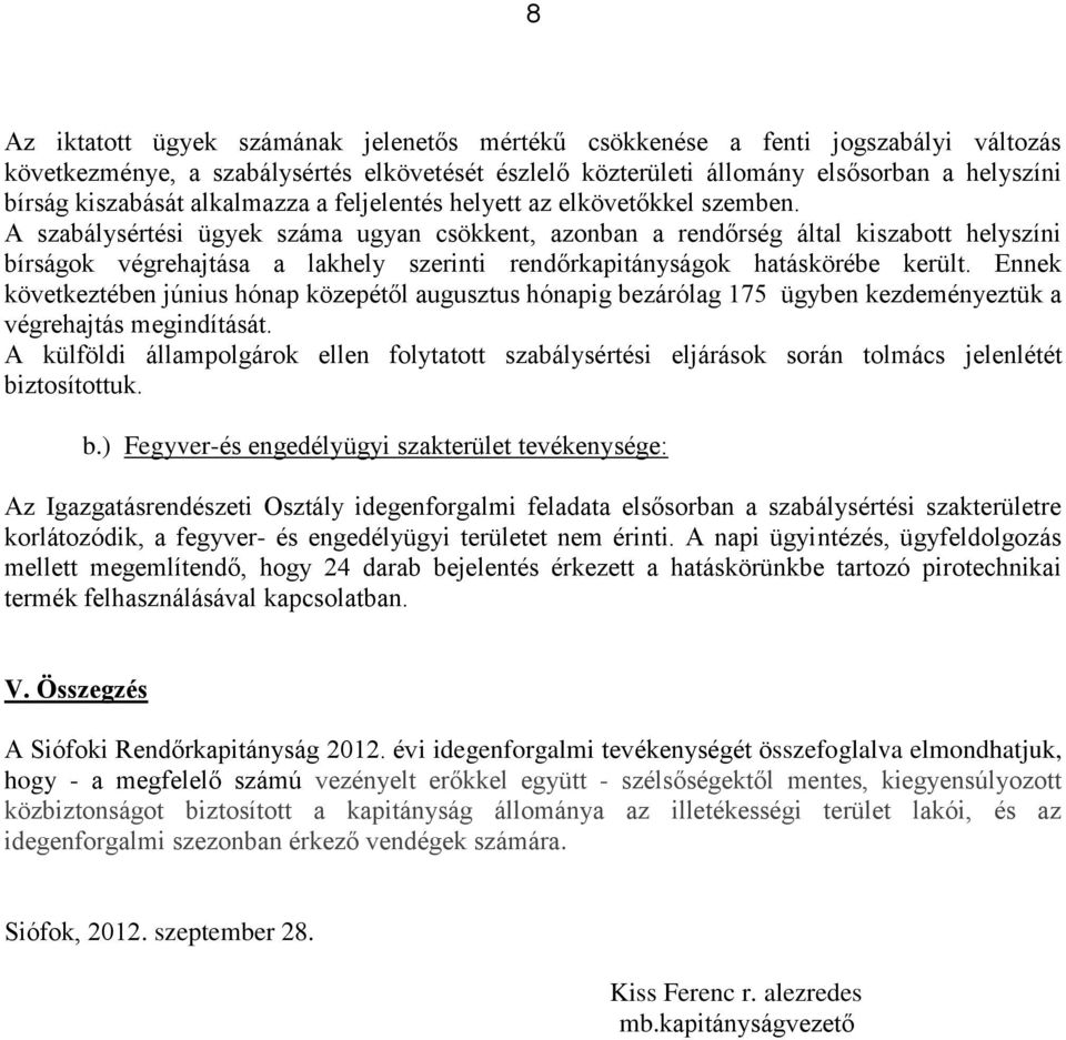 A szabálysértési ügyek száma ugyan csökkent, azonban a rendőrség által kiszabott helyszíni bírságok végrehajtása a lakhely szerinti rendőrkapitányságok hatáskörébe került.