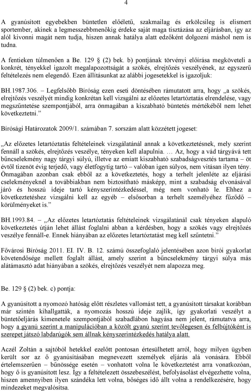 b) pontjának törvényi előírása megköveteli a konkrét, tényekkel igazolt megalapozottságát a szökés, elrejtőzés veszélyének, az egyszerű feltételezés nem elegendő.