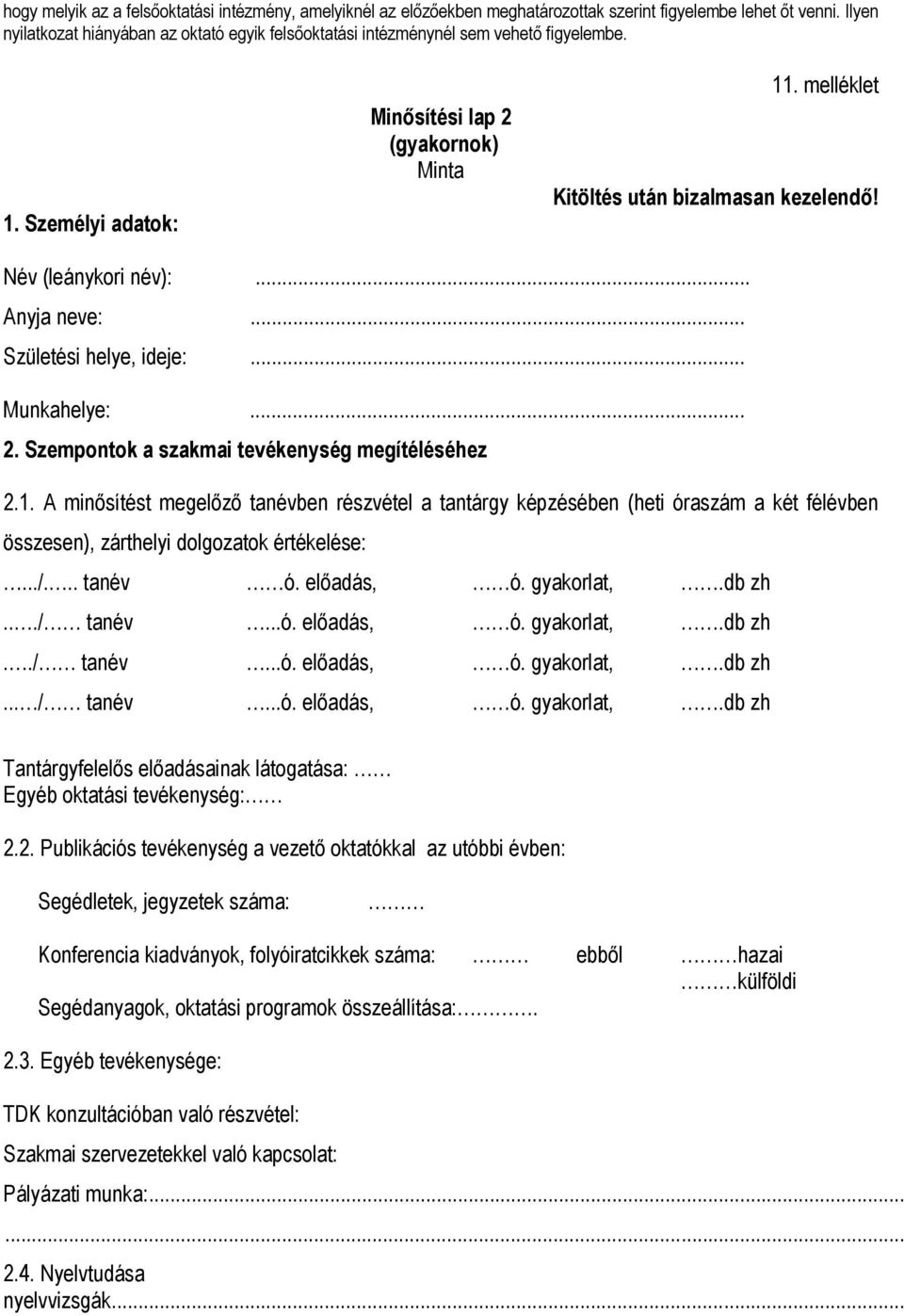 Név (leánykori név):... Anyja neve:... Születési helye, ideje:... Munkahelye:... 2. Szempontok a szakmai tevékenység megítéléséhez 2.1.