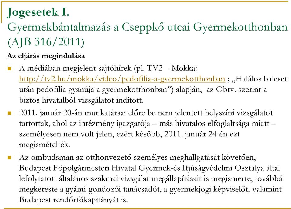 január 20-án munkatársai előre be nem jelentett helyszíni vizsgálatot tartottak, ahol az intézmény igazgatója más hivatalos elfoglaltsága miatt személyesen nem volt jelen, ezért később, 2011.