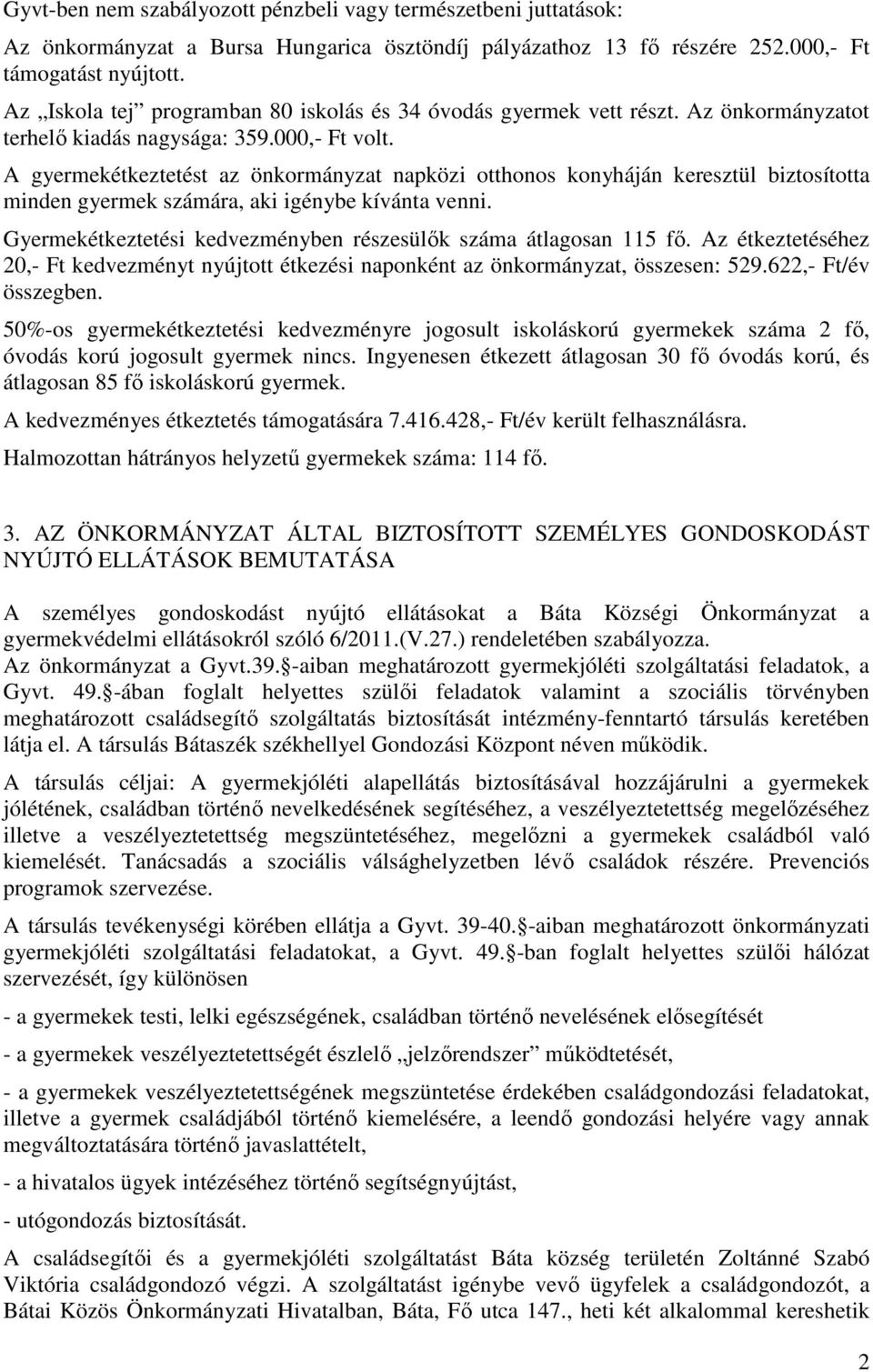 A gyermekétkeztetést az önkormányzat napközi otthonos konyháján keresztül biztosította minden gyermek számára, aki igénybe kívánta venni.