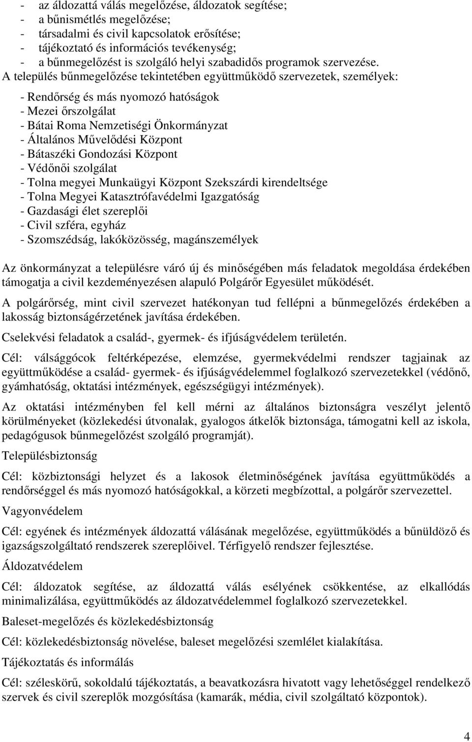 A település bűnmegelőzése tekintetében együttműködő szervezetek, személyek: - Rendőrség és más nyomozó hatóságok - Mezei őrszolgálat - Bátai Roma Nemzetiségi Önkormányzat - Általános Művelődési