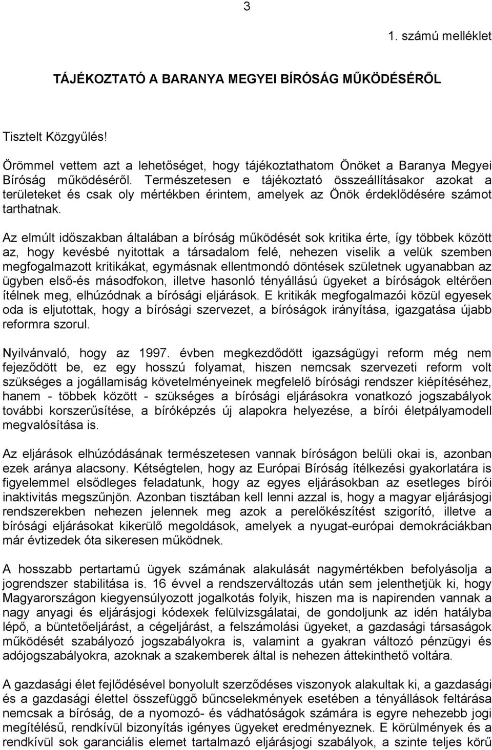 Az elmúlt időszakban általában a bíróság működését sok kritika érte, így többek között az, hogy kevésbé nyitottak a társadalom felé, nehezen viselik a velük szemben megfogalmazott kritikákat,