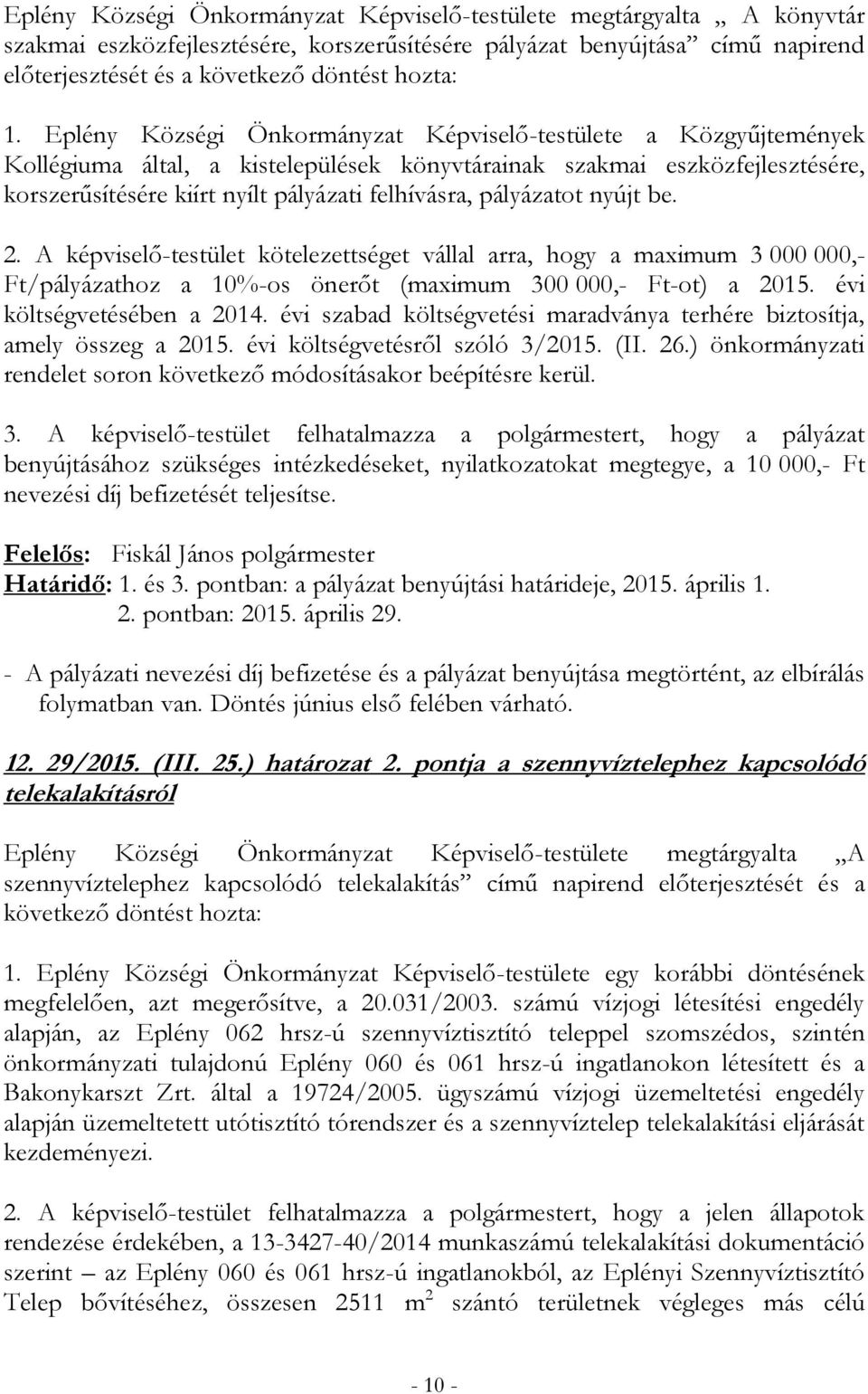 pályázatot nyújt be. 2. A képviselő-testület kötelezettséget vállal arra, hogy a maximum 3 000 000,- Ft/pályázathoz a 10%-os önerőt (maximum 300 000,- Ft-ot) a 2015. évi költségvetésében a 2014.