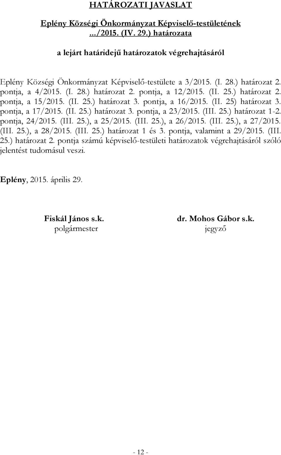 (II. 25.) határozat 2. pontja, a 15/2015. (II. 25.) határozat 3. pontja, a 16/2015. (II. 25) határozat 3. pontja, a 17/2015. (II. 25.) határozat 3. pontja, a 23/2015. (III. 25.) határozat 1-2.