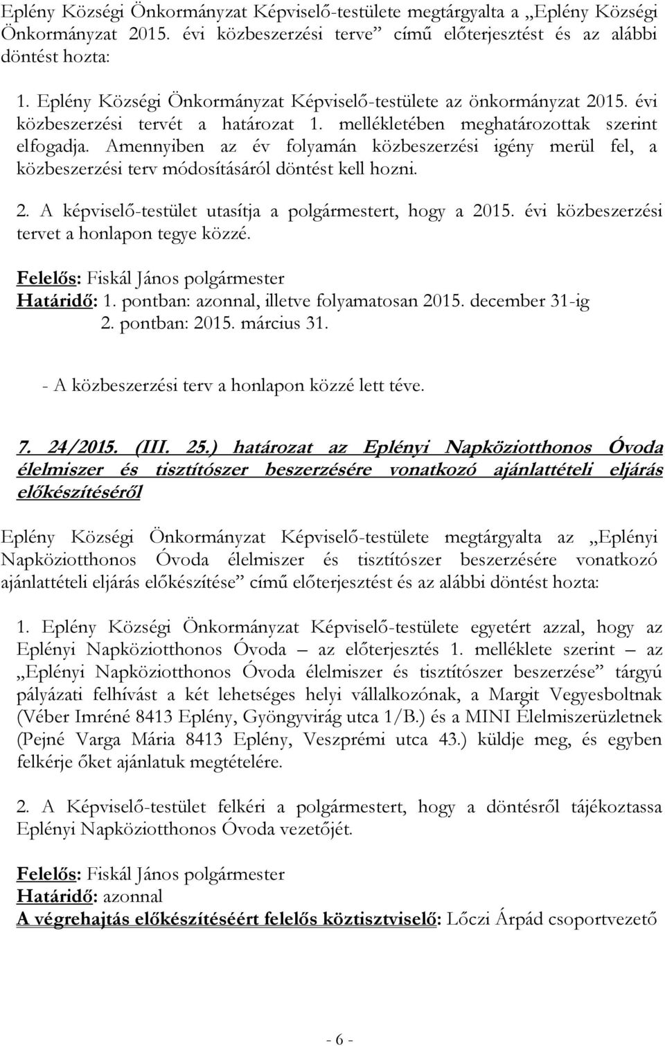 Amennyiben az év folyamán közbeszerzési igény merül fel, a közbeszerzési terv módosításáról döntést kell hozni. 2. A képviselő-testület utasítja a polgármestert, hogy a 2015.