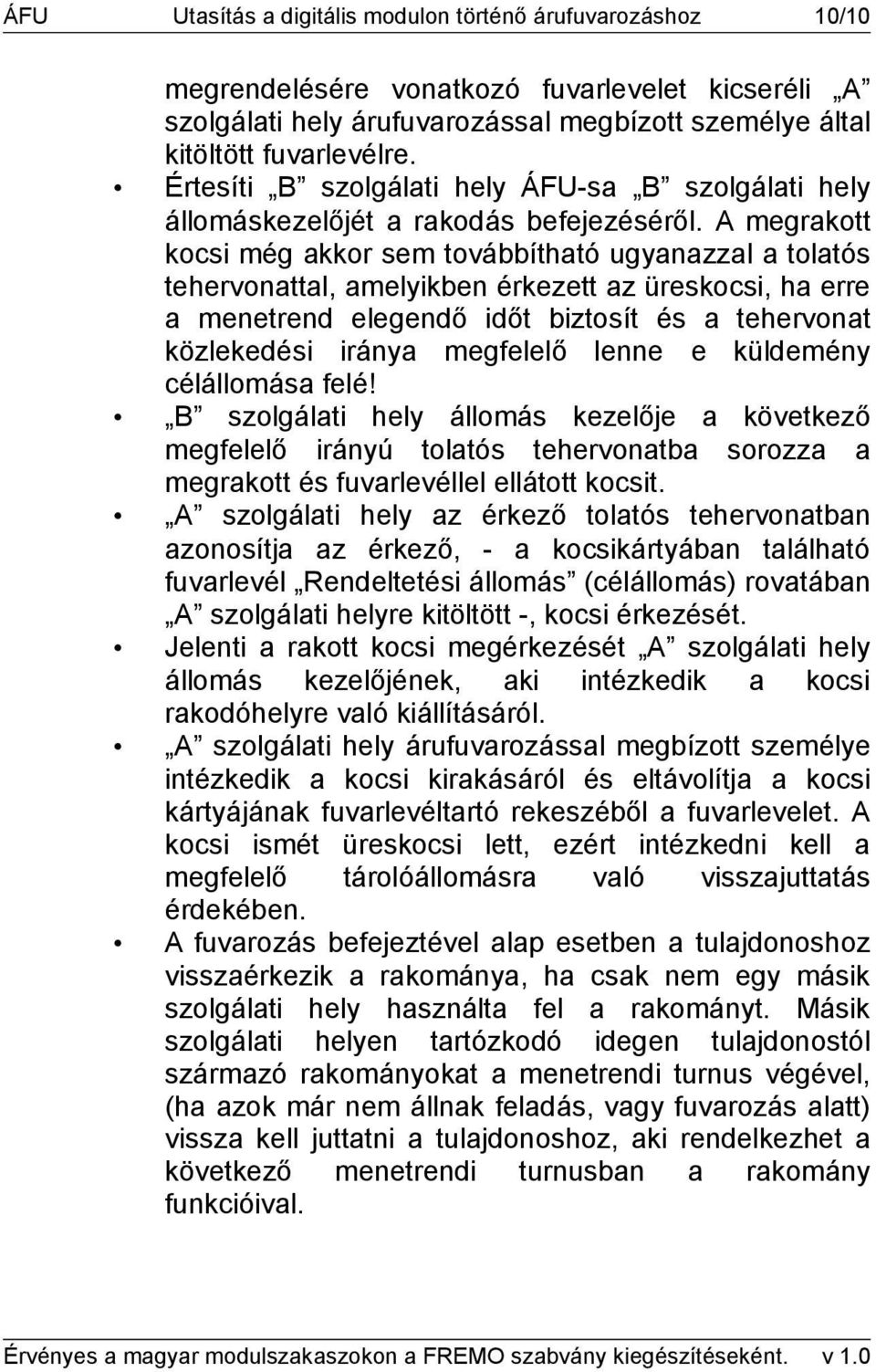 A megrakott kocsi még akkor sem továbbítható ugyanazzal a tolatós tehervonattal, amelyikben érkezett az üreskocsi, ha erre a menetrend elegendő időt biztosít és a tehervonat közlekedési iránya