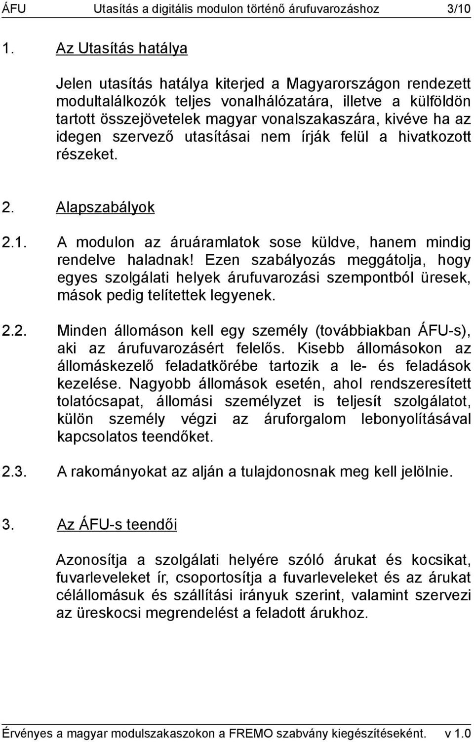 idegen szervező utasításai nem írják felül a hivatkozott részeket. 2. Alapszabályok 2.1. A modulon az áruáramlatok sose küldve, hanem mindig rendelve haladnak!