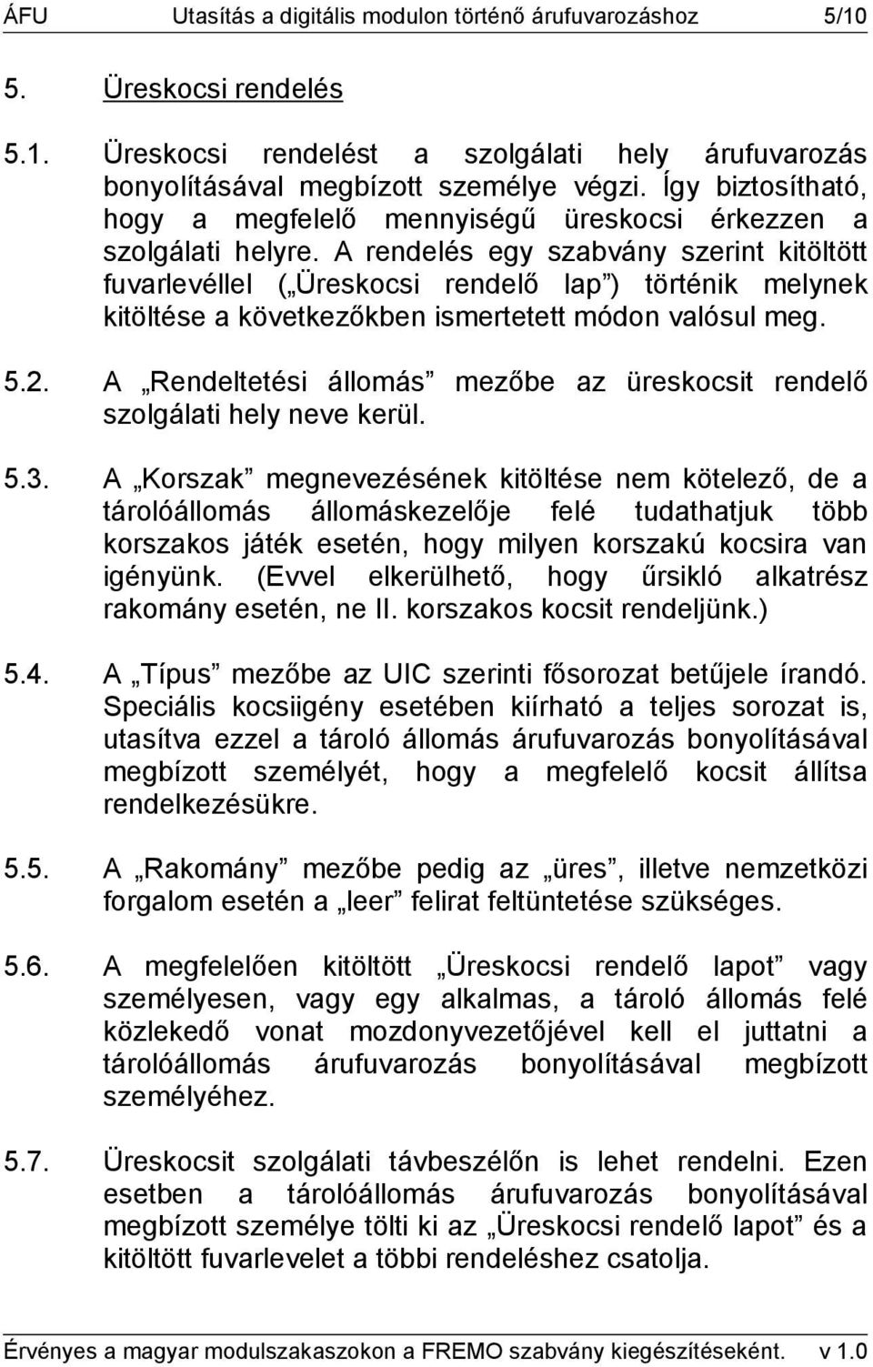 A rendelés egy szabvány szerint kitöltött fuvarlevéllel ( Üreskocsi rendelő lap ) történik melynek kitöltése a következőkben ismertetett módon valósul meg. 5.2.