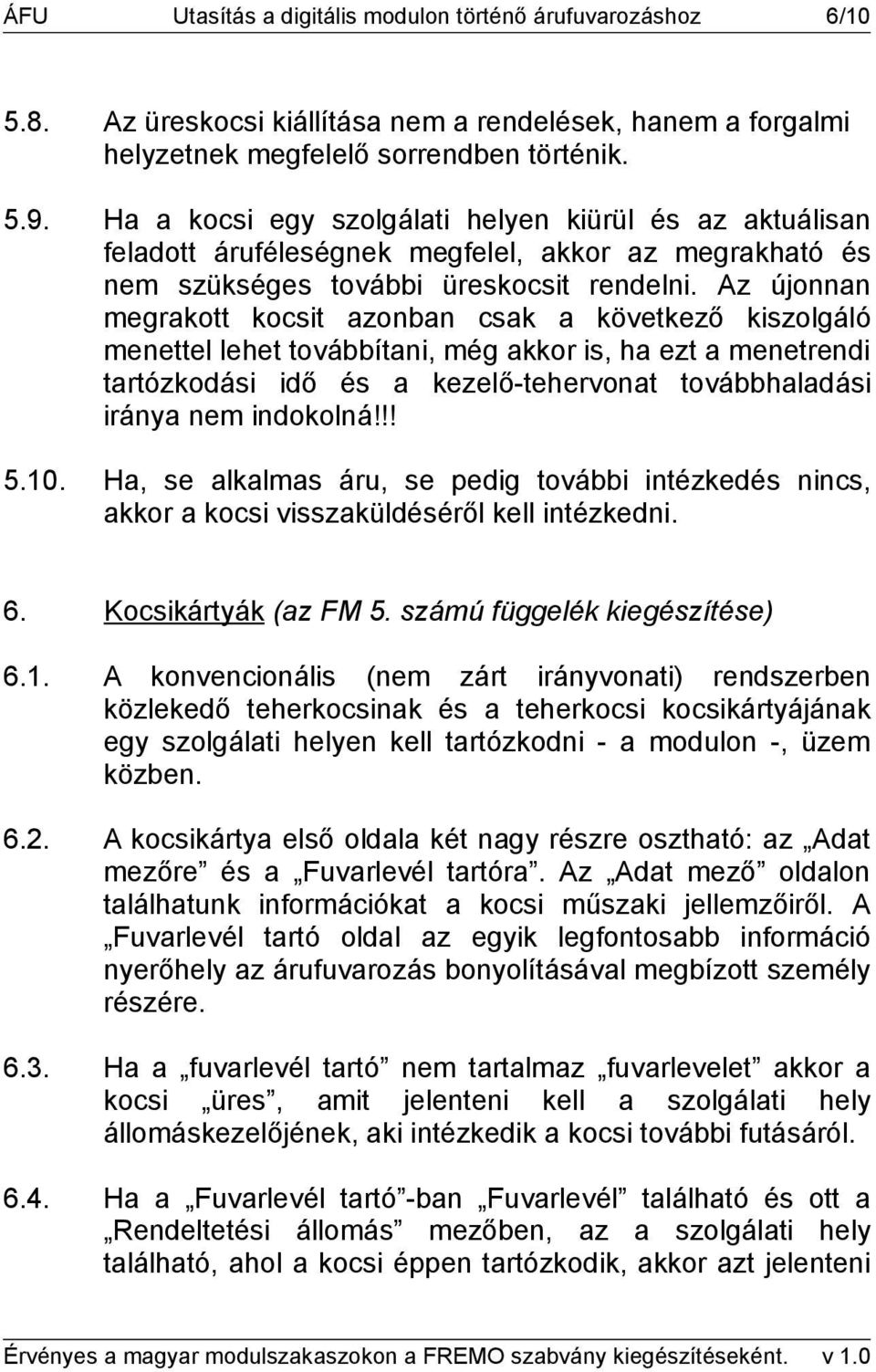 Az újonnan megrakott kocsit azonban csak a következő kiszolgáló menettel lehet továbbítani, még akkor is, ha ezt a menetrendi tartózkodási idő és a kezelő-tehervonat továbbhaladási iránya nem