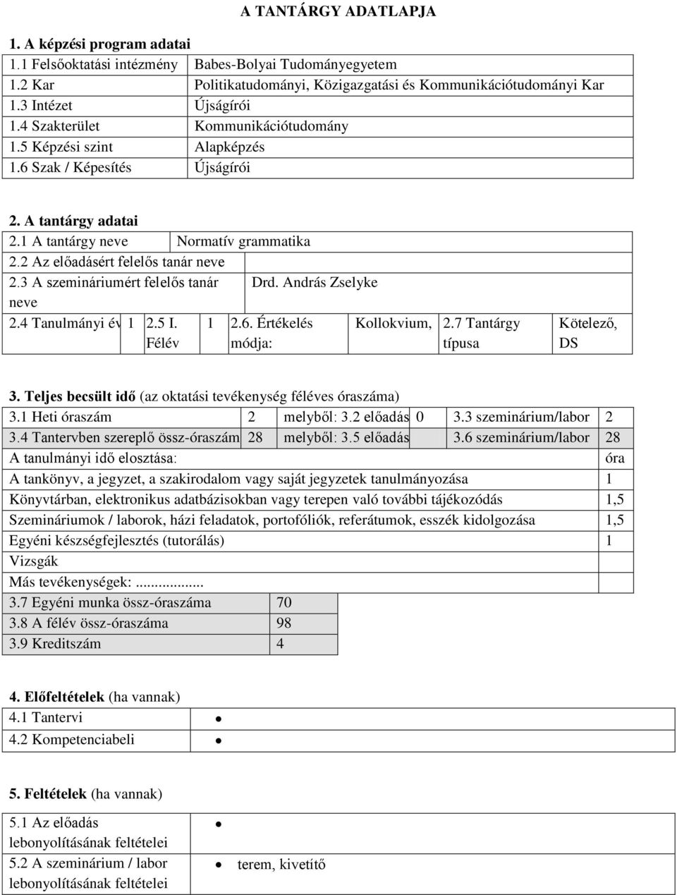 3 A szemináriumért felelős tanár Drd. András Zselyke neve 2.4 Tanulmányi év 1 2.5 I. Félév 1 2.6. Értékelés módja: Kollokvium, 2.7 Tantárgy típusa Kötelező, DS 3.