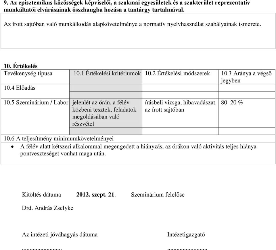 3 Aránya a végső jegyben 10.4 Előadás 10.5 Szeminárium / Labor jelenlét az órán, a félév közbeni tesztek, feladatok megoldásában való részvétel írásbeli vizsga, hibavadászat az ban 80 20 % 10.