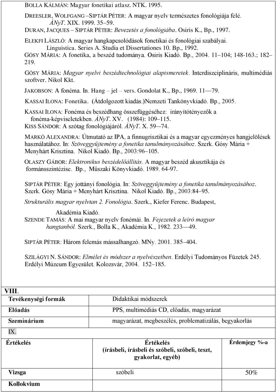 Studia et Dissertationes 0. Bp., 992. GÓSY MÁRIA: A fonetika, a beszéd tudománya. Osiris Kiadó. Bp., 2004. 04; 48-63.; 82 29. GÓSY MÁRIA: szoftver. Nikol Kkt. JAKOBSON: A fonéma. In. Hang jel vers.