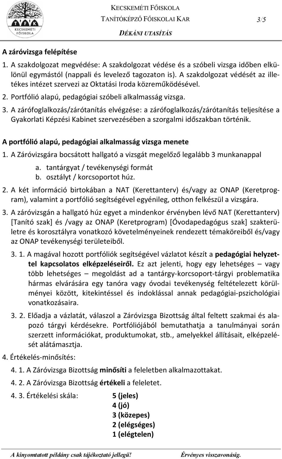 A zárófoglalkozás/zárótanítás elvégzése: a zárófoglalkozás/zárótanítás teljesítése a Gyakorlati Képzési Kabinet szervezésében a szorgalmi időszakban történik.