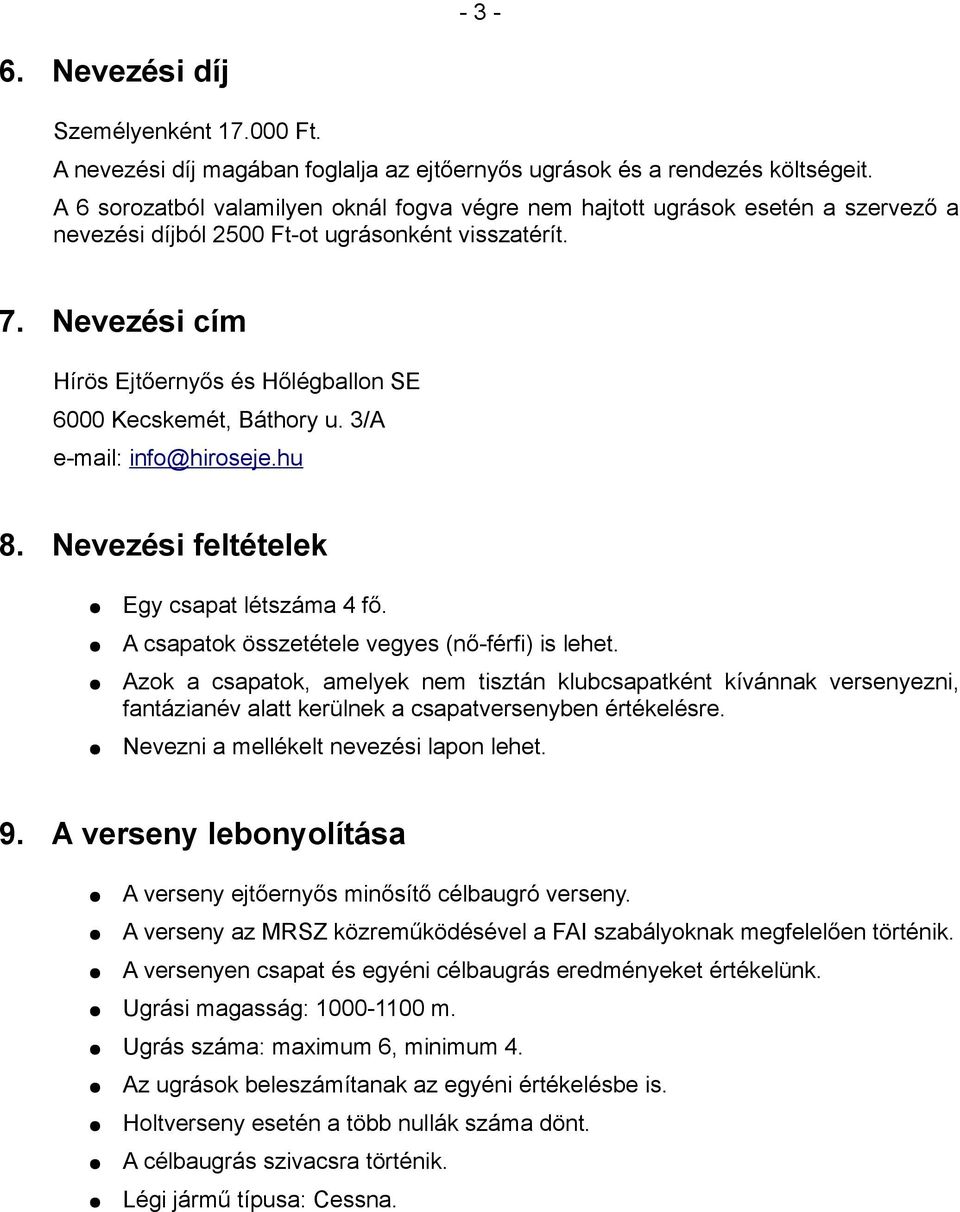 Nevezési cím Hírös Ejtőernyős és Hőlégballon SE 6000 Kecskemét, Báthory u. 3/A e-mail: info@hiroseje.hu 8. Nevezési feltételek Egy csapat létszáma 4 fő.