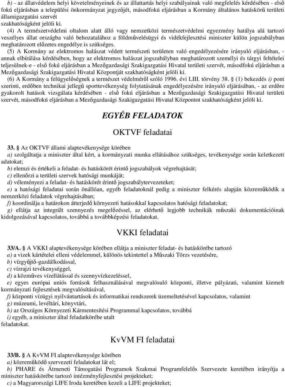 (4) A természetvédelmi oltalom alatt álló vagy nemzetközi természetvédelmi egyezmény hatálya alá tartozó veszélyes állat országba való behozatalához a földmővelésügyi és vidékfejlesztési miniszter