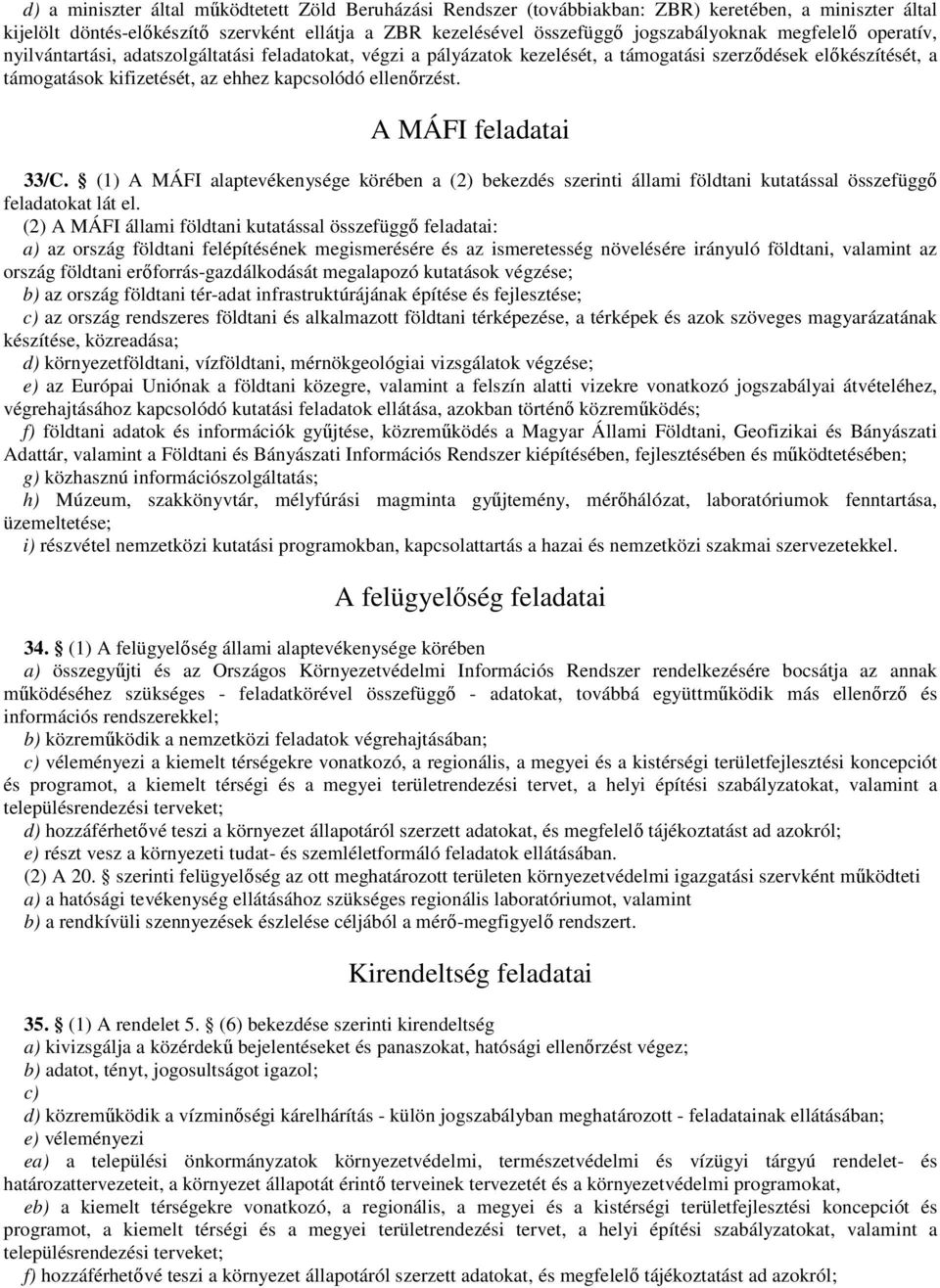 A MÁFI feladatai 33/C. (1) A MÁFI alaptevékenysége körében a (2) bekezdés szerinti állami földtani kutatással összefüggı feladatokat lát el.