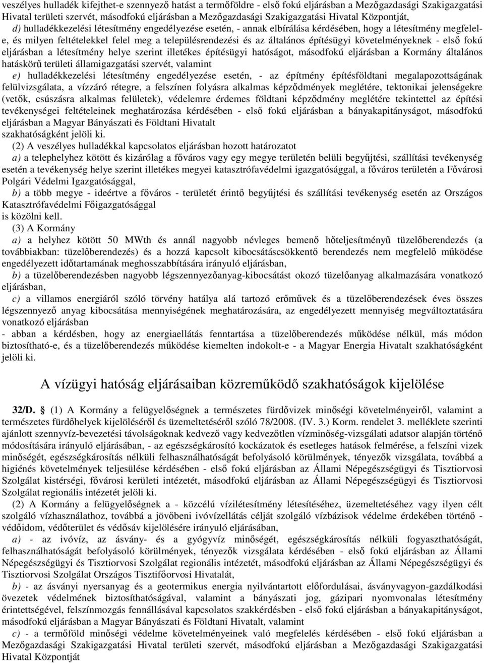 általános építésügyi követelményeknek - elsı fokú eljárásban a létesítmény helye szerint illetékes építésügyi hatóságot, másodfokú eljárásban a Kormány általános hatáskörő területi államigazgatási