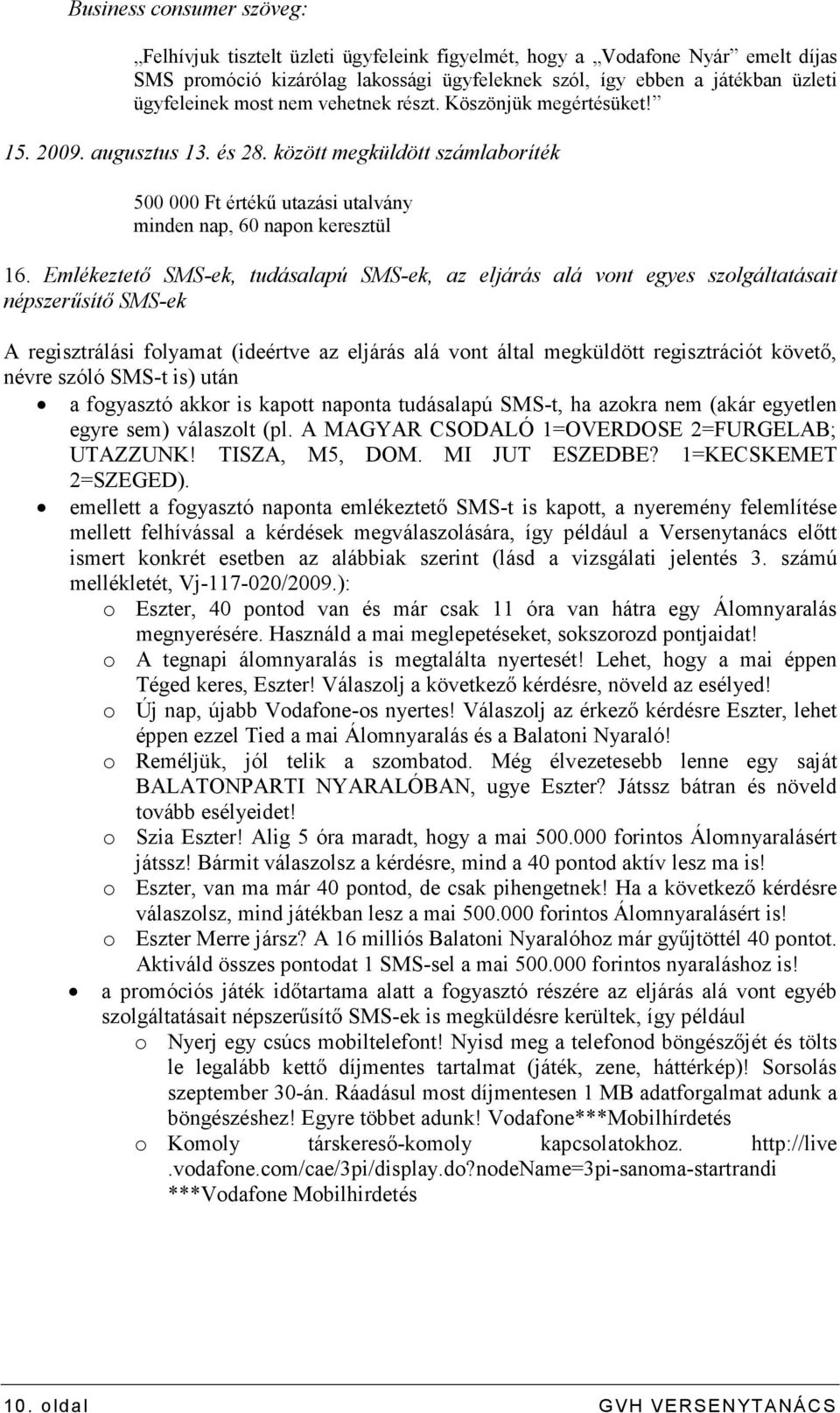 Emlékeztetı SMS-ek, tudásalapú SMS-ek, az eljárás alá vont egyes szolgáltatásait népszerősítı SMS-ek A regisztrálási folyamat (ideértve az eljárás alá vont által megküldött regisztrációt követı,