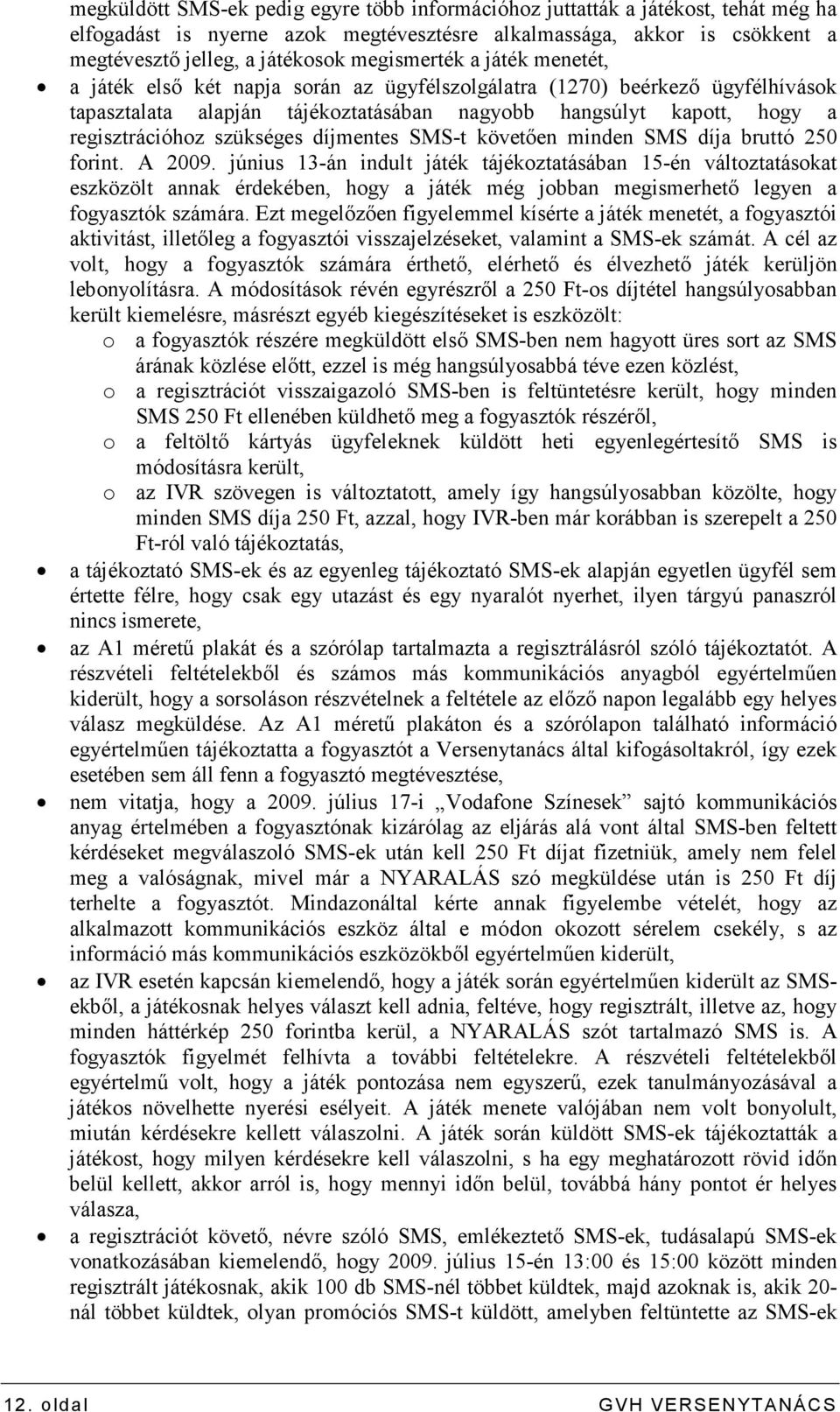 szükséges díjmentes SMS-t követıen minden SMS díja bruttó 250 forint. A 2009.